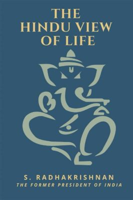  Radhakrishnan's 'The Hindu View of Life' A Powerful Tapestry of Spirituality and Existence